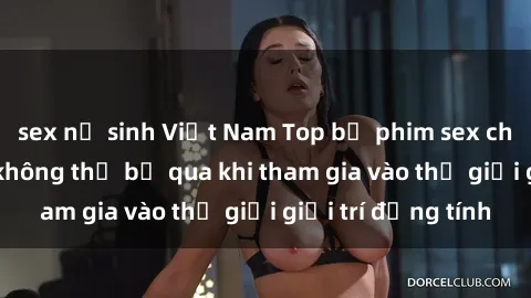 sex nữ sinh Việt Nam Top bộ phim sex châu âu nổi tiếng không thể bỏ qua khi tham gia vào thế giới giải trí đồng tính