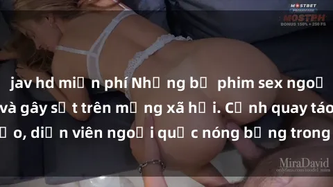 jav hd miễn phí Những bộ phim sex ngoại quốc nổi tiếng và gây sốt trên mạng xã hội. Cảnh quay táo bạo, diễn viên ngoại quốc nóng bỏng trong các tác phẩm đỉnh cao.