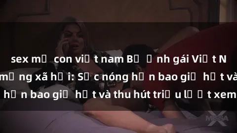 sex mẹ con việt nam Bộ ảnh gái Việt Nam nude gây sốt mạng xã hội: Sắc nóng hơn bao giờ hết và thu hút triệu lượt xem
