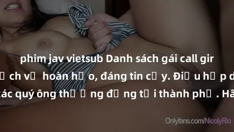 phim jav vietsub Danh sách gái call girl vip chất lượng, dịch vụ hoàn hảo, đáng tin cậy. Điều hấp dẫn cho các quý ông thượng đẳng tại thành phố. Hãy nhấc máy và đặt lịch ngay!