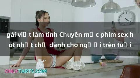 gái việt làm tình Chuyên mục phim sex hot nhất chỉ dành cho người trên tuổi
