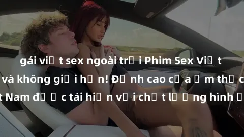 gái việt sex ngoài trời Phim Sex Việt Nam HD - Xem ngay và không giới hạn! Đỉnh cao của ẩm thực tình dục Việt Nam được tái hiện với chất lượng hình ảnh sắc nét. Hãy thưởng thức ngay!
