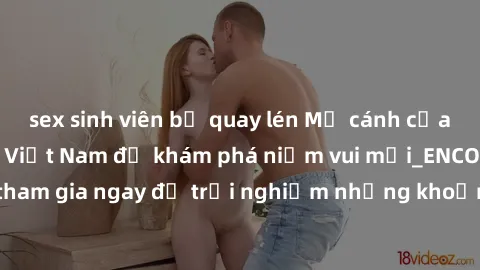 sex sinh viên bị quay lén Mở cánh cửa thế giới sex MILF Việt Nam để khám phá niềm vui mới_ENCODE_. Hãy tham gia ngay để trải nghiệm những khoảnh khắc đầy kích thích và đam mê.