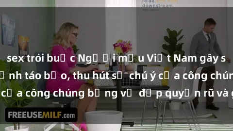 sex trói buộc Người mẫu Việt Nam gây sốt với loạt shoot ảnh táo bạo, thu hút sự chú ý của công chúng bằng vẻ đẹp quyến rũ và gợi cảm.