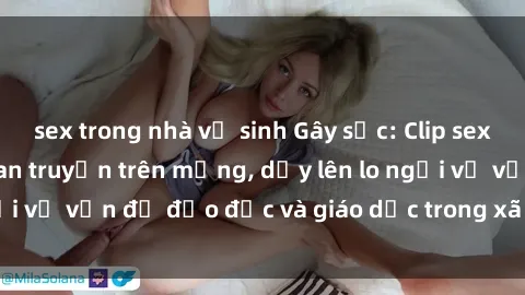 sex trong nhà vệ sinh Gây sốc: Clip sex mẹ con Việt Nam lan truyền trên mạng, dấy lên lo ngại về vấn đề đạo đức và giáo dục trong xã hội hiện nay.