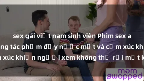 sex gái việt nam sinh viên Phim sex anime đỉnh cao: Những tác phẩm đầy nước mắt và cảm xúc khiến người xem không thể rời mắt khỏi màn hình